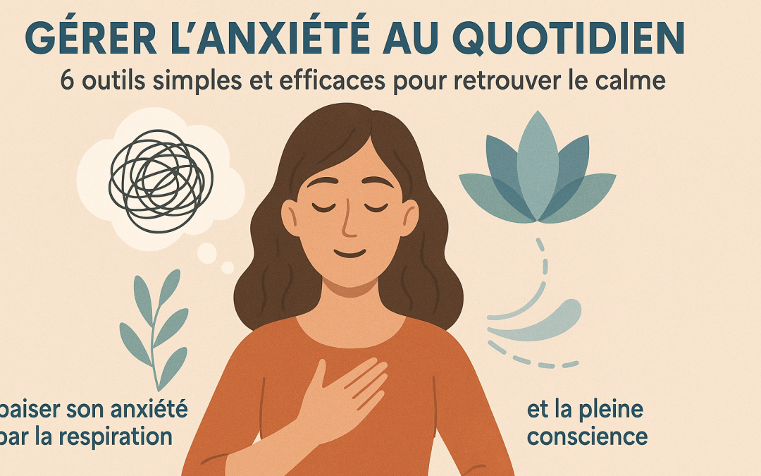 Gérer l’anxiété au quotidien : 6 outils simples pour s’apaiser